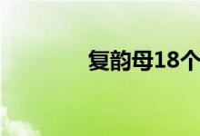 复韵母18个（复韵母18个）