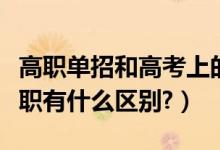 高职单招和高考上的专科有区别吗（专科和高职有什么区别?）