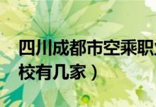 四川成都市空乘职业学校（2022成都空乘学校有几家）