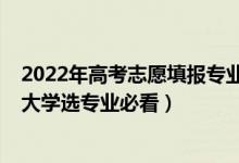 2022年高考志愿填报专业要求（2022年高考志愿填报：挑大学选专业必看）