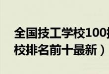 全国技工学校100排名榜（2022年广州市技校排名前十最新）