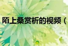 陌上桑赏析的视频（陌上桑翻译和原文赏析）