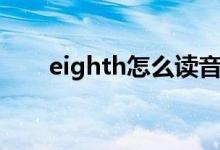 eighth怎么读音（eighth怎么读音）