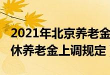 2021年北京养老金怎么上调（2021北京市退休养老金上调规定）