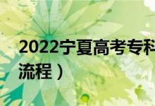 2022宁夏高考专科志愿填报时间（专科录取流程）