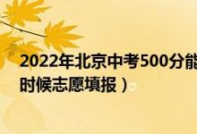 2022年北京中考500分能上高中吗（2022年北京中考什么时候志愿填报）