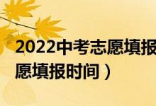 2022中考志愿填报指南（2022年北京中考志愿填报时间）