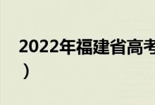 2022年福建省高考志愿填报时间（多久结束）