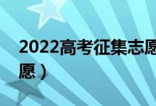 2022高考征集志愿填报时间（什么是征集志愿）