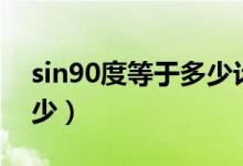 sin90度等于多少计算过程（sin90度等于多少）