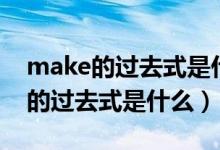 make的过去式是什么意思中文翻译（make的过去式是什么）