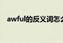 awful的反义词怎么读（awful的反义词）