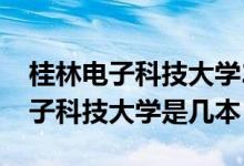 桂林电子科技大学2021录取分数线（桂林电子科技大学是几本）