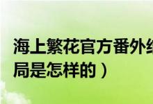 海上繁花官方番外结局（海上繁花官方番外结局是怎样的）