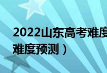 2022山东高考难度全国排名第几（山东高考难度预测）