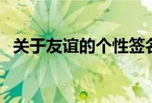 关于友谊的个性签名（和友情有关的说说）