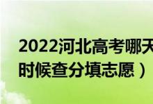 2022河北高考哪天几号出成绩报志愿（什么时候查分填志愿）