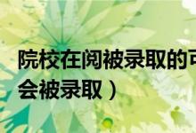 院校在阅被录取的可能性有多大（一般几天后会被录取）