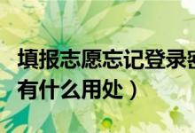 填报志愿忘记登录密码怎么办（高考志愿密码有什么用处）