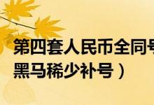 第四套人民币全同号（第四套人民币收藏中大黑马稀少补号）