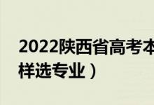 2022陕西省高考本科二批志愿填报时间（怎样选专业）