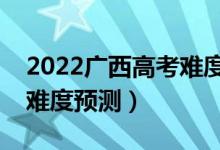 2022广西高考难度全国排名第几（广西高考难度预测）