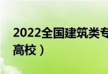 2022全国建筑类专业大学排名（最好的十大高校）