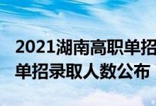 2021湖南高职单招录取查询（2022湖南高职单招录取人数公布）