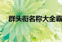 群头衔名称大全霸气（最拽群头衔名称）