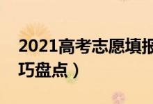 2021高考志愿填报最全知识点（填报志愿技巧盘点）