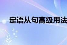 定语从句高级用法（定语从句用法总结）