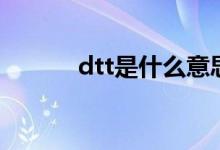 dtt是什么意思啊（dtt是什么）