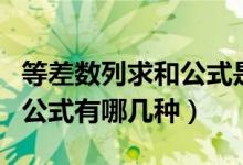 等差数列求和公式是怎么算的（等差数列求和公式有哪几种）