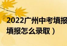 2022广州中考填报志愿技巧（2022中考志愿填报怎么录取）