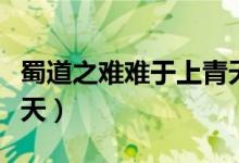 蜀道之难难于上青天全文（蜀道之难难于上青天）