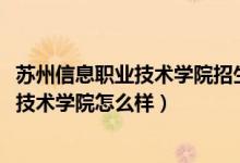 苏州信息职业技术学院招生的条件（2022苏州工业园区职业技术学院怎么样）