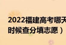 2022福建高考哪天几号出成绩报志愿（什么时候查分填志愿）