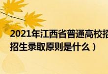 2021年江西省普通高校招生计划（江西省2022年普通高校招生录取原则是什么）