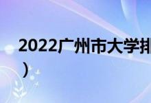 2022广州市大学排名最新（好的高校有哪些）