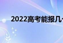 2022高考能报几个学校（填几个志愿）