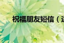 祝福朋友短信（适合给朋友的祝福语）