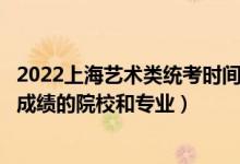 2022上海艺术类统考时间（2022年承认上海艺术统考/联考成绩的院校和专业）