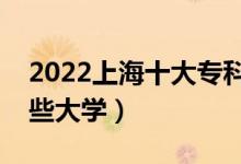 2022上海十大专科学校排名（高职可以考哪些大学）