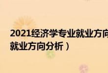 2021经济学专业就业方向（2022年经济学专业就业前景和就业方向分析）