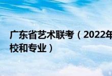 广东省艺术联考（2022年承认广东艺术统考/联考成绩的院校和专业）