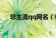 非主流qq网名（有哪些非主流的网名）