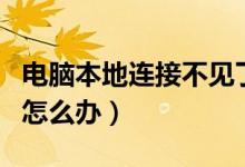 电脑本地连接不见了（电脑上本地连接不见了怎么办）