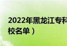 2022年黑龙江专科学校排名（最好的高职院校名单）