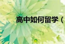 高中如何留学（留学的条件是什么）