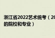 浙江省2022艺术统考（2022年承认浙江艺术统考/联考成绩的院校和专业）